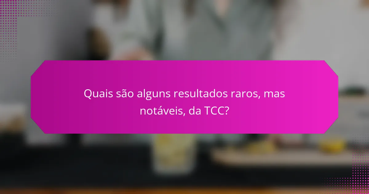 Quais são alguns resultados raros, mas notáveis, da TCC?