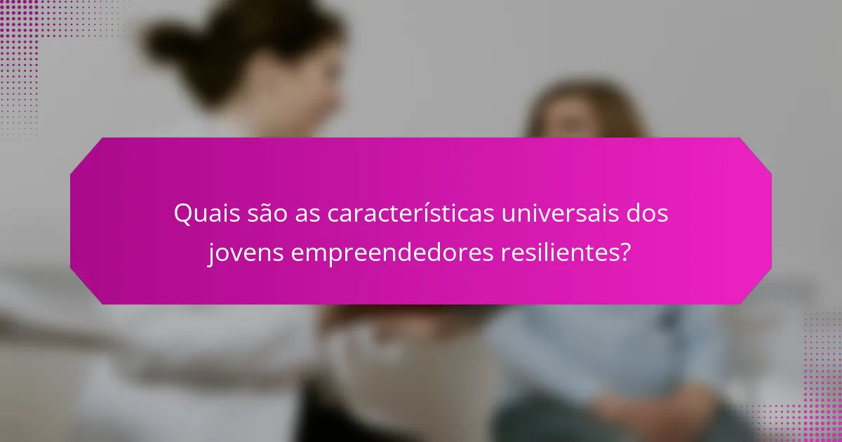 Quais são as características universais dos jovens empreendedores resilientes?
