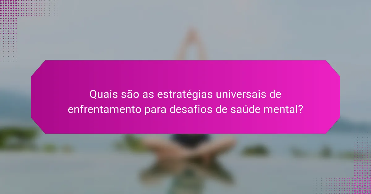 Quais são as estratégias universais de enfrentamento para desafios de saúde mental?