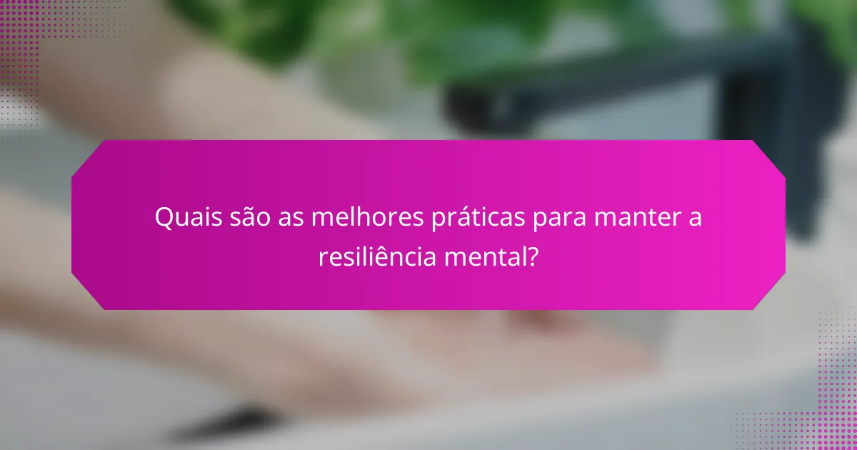 Quais são as melhores práticas para manter a resiliência mental?