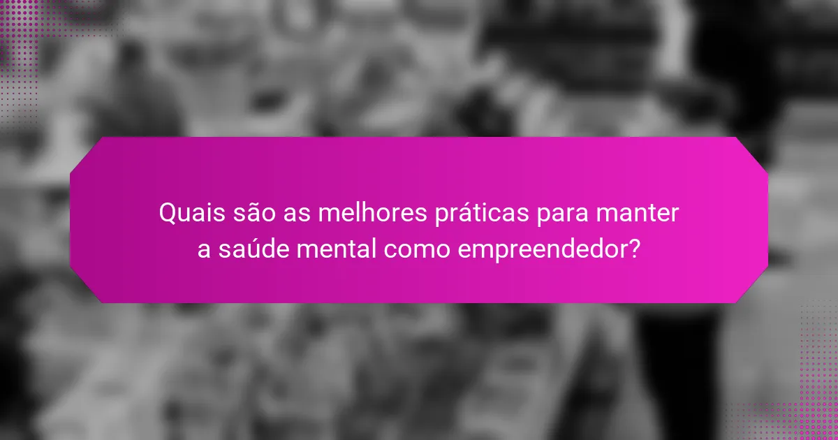 Quais São as Melhores Práticas para Manter a Saúde Mental como Empreendedor?
