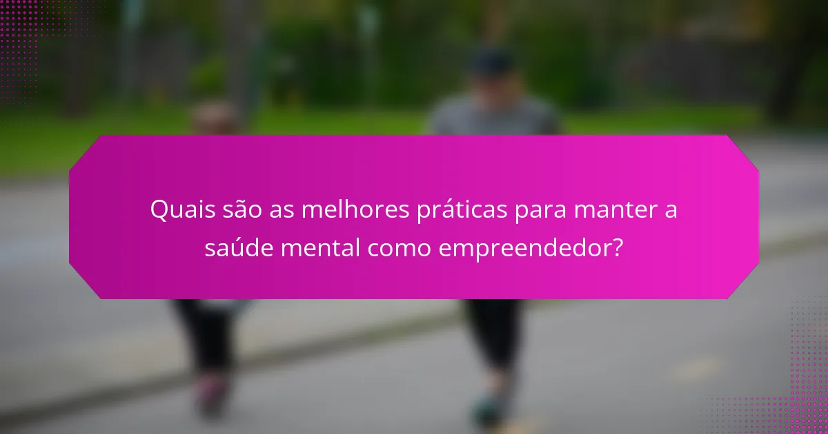 Quais são as melhores práticas para manter a saúde mental como empreendedor?