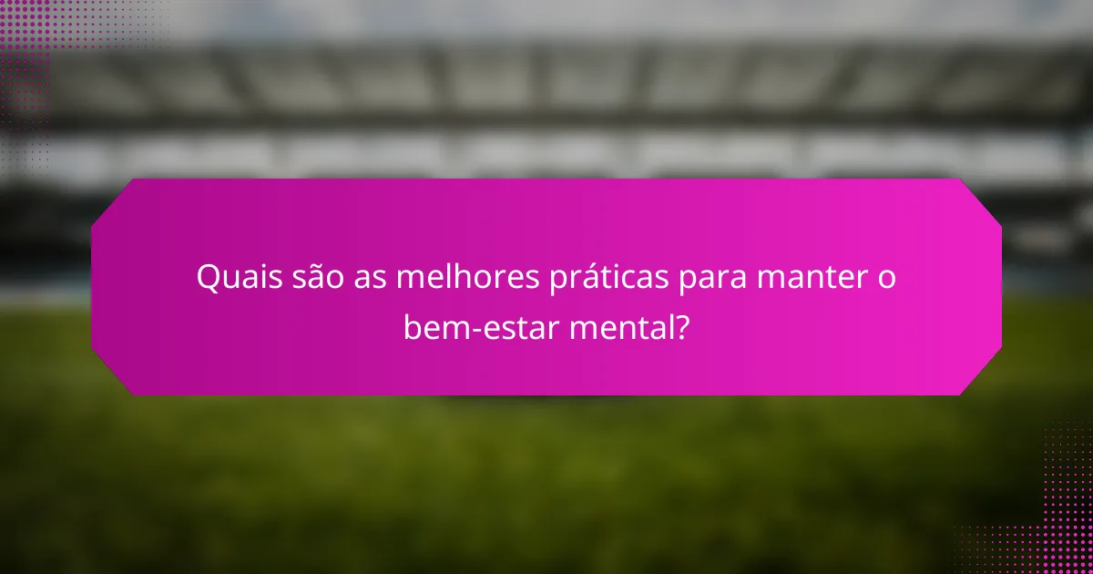Quais são as melhores práticas para manter o bem-estar mental?
