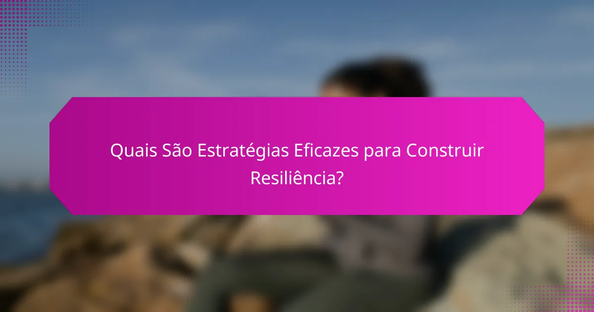 Quais São Estratégias Eficazes para Construir Resiliência?
