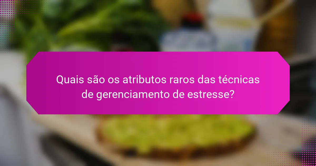 Quais são os atributos raros das técnicas de gerenciamento de estresse?