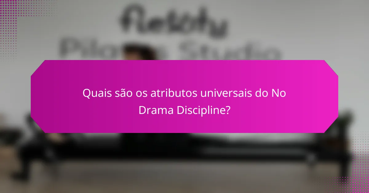 Quais são os atributos universais do No Drama Discipline?