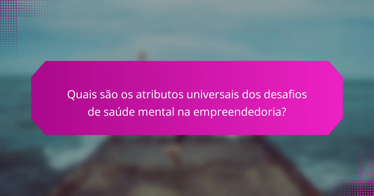 Quais são os atributos universais dos desafios de saúde mental na empreendedoria?