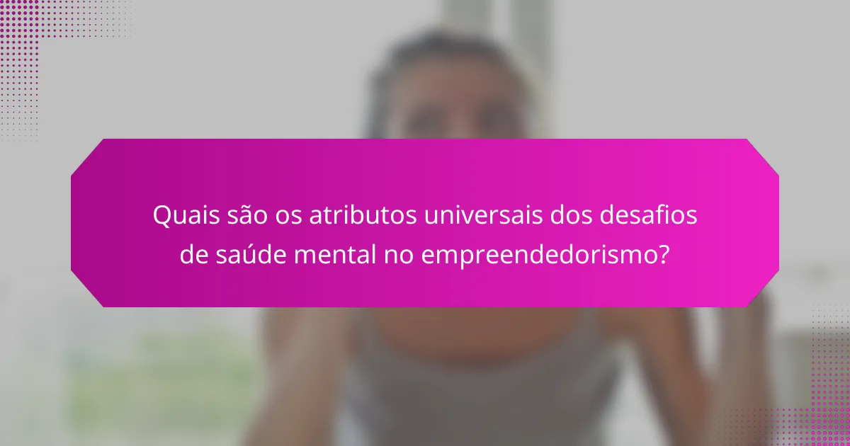 Quais são os atributos universais dos desafios de saúde mental no empreendedorismo?