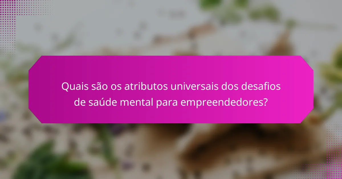Quais são os atributos universais dos desafios de saúde mental para empreendedores?