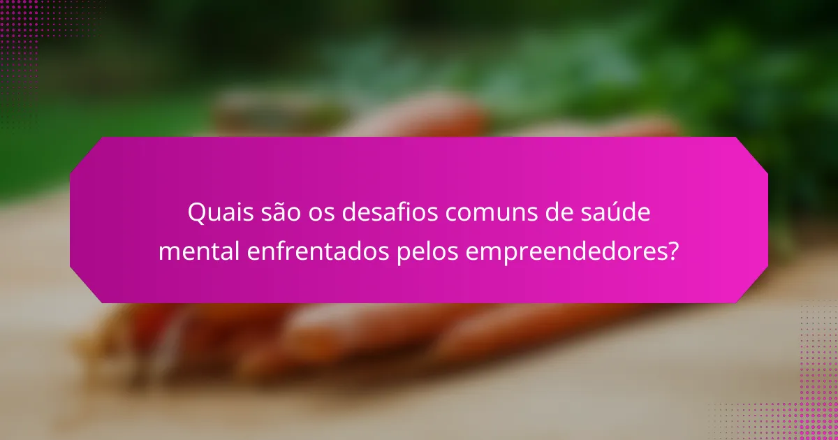 Quais são os desafios comuns de saúde mental enfrentados pelos empreendedores?