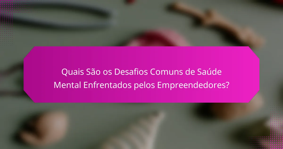 Quais São os Desafios Comuns de Saúde Mental Enfrentados pelos Empreendedores?