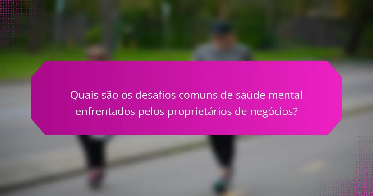 Quais são os desafios comuns de saúde mental enfrentados pelos proprietários de negócios?