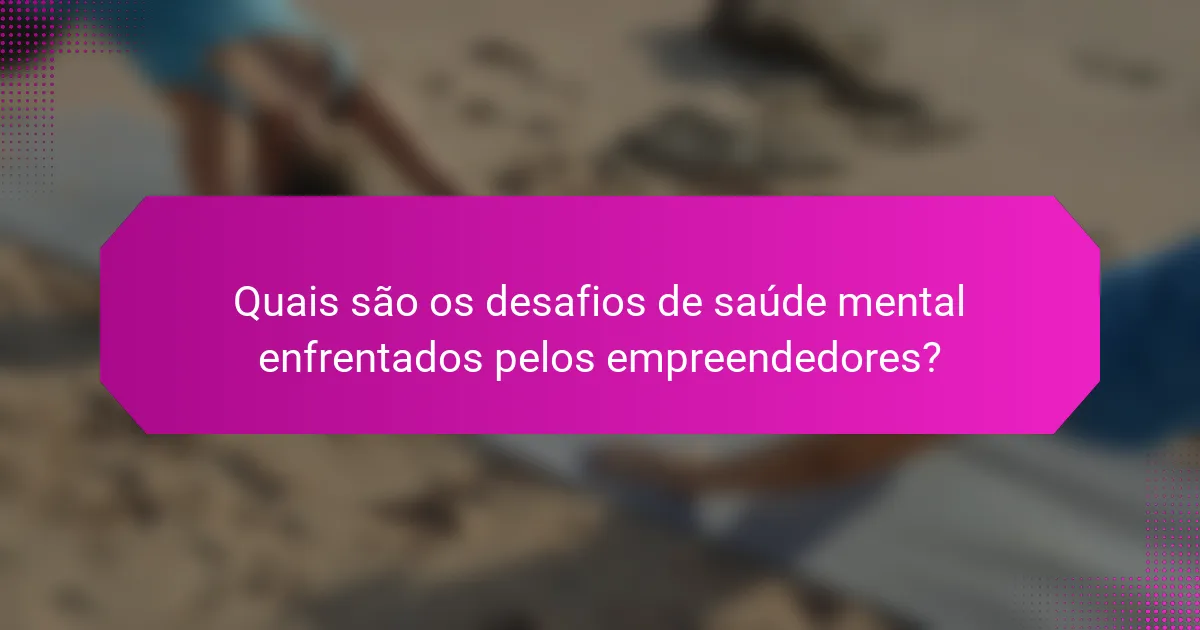 Quais são os desafios de saúde mental enfrentados pelos empreendedores?