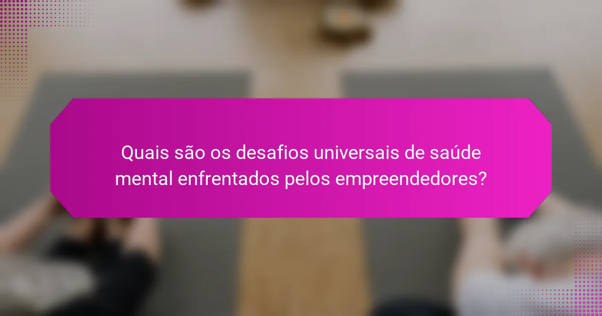 Quais são os desafios universais de saúde mental enfrentados pelos empreendedores?