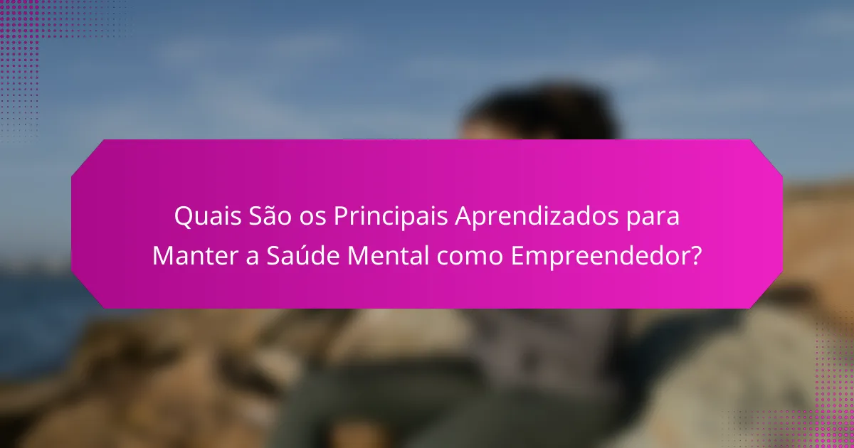 Quais São os Principais Aprendizados para Manter a Saúde Mental como Empreendedor?