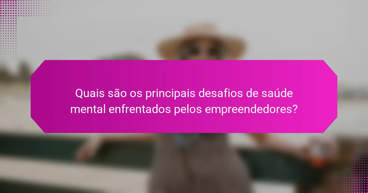 Quais são os principais desafios de saúde mental enfrentados pelos empreendedores?