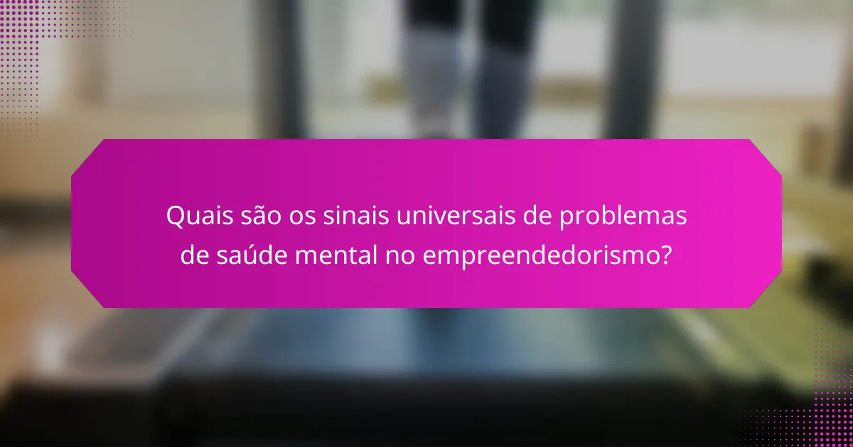 Quais são os sinais universais de problemas de saúde mental no empreendedorismo?