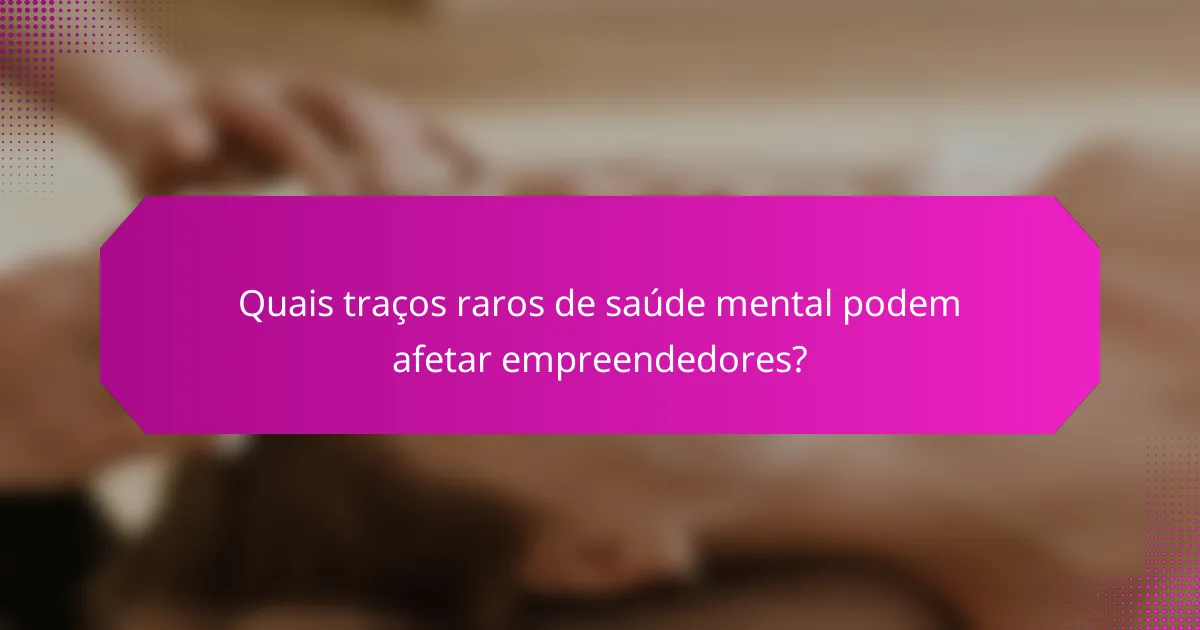 Quais traços raros de saúde mental podem afetar empreendedores?