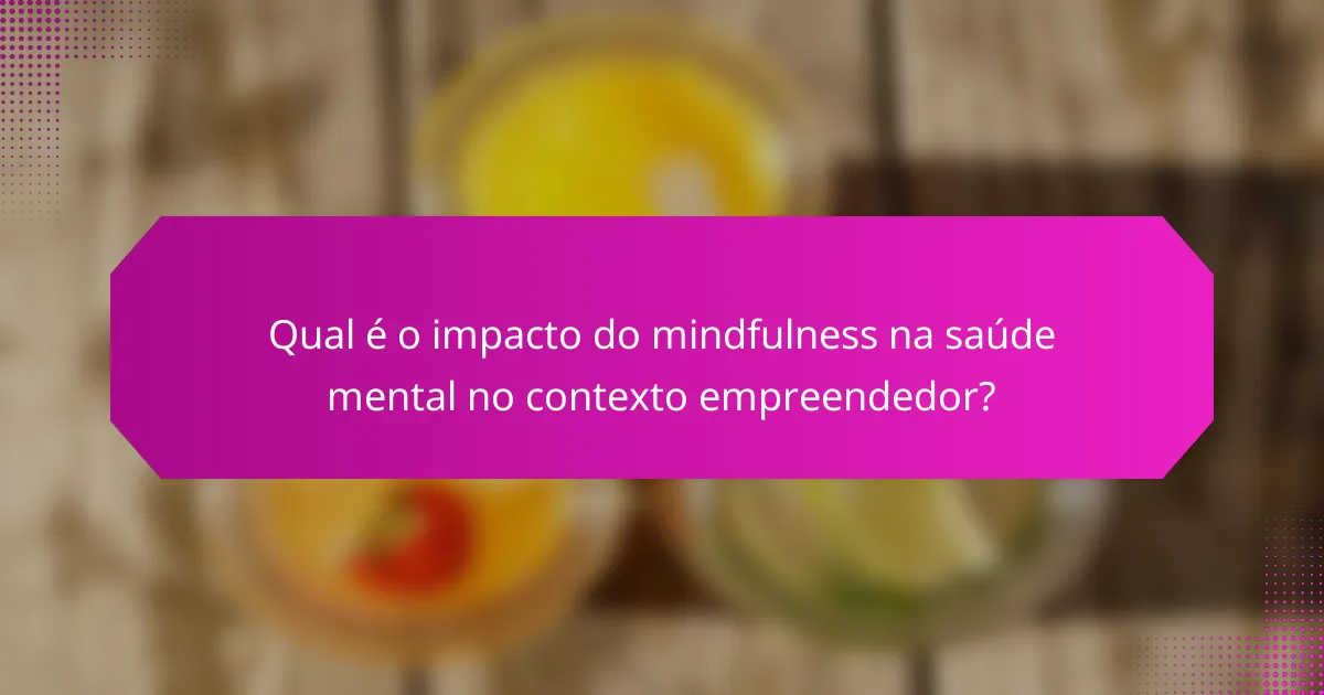 Qual é o impacto do mindfulness na saúde mental no contexto empreendedor?